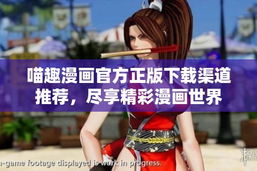 喵趣漫画官方正版下载渠道推荐，尽享精彩漫画世界