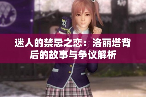 迷人的禁忌之恋：洛丽塔背后的故事与争议解析