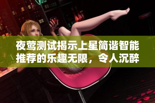 夜莺测试揭示上星简谐智能推荐的乐趣无限，令人沉醉不已