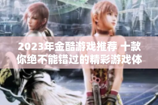 2023年金酷游戏推荐 十款你绝不能错过的精彩游戏体验