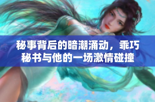 秘事背后的暗潮涌动，乖巧秘书与他的一场激情碰撞