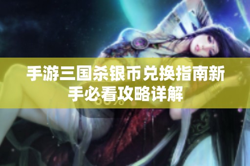 手游三国杀银币兑换指南新手必看攻略详解