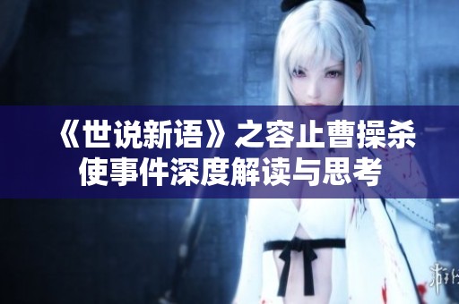 《世说新语》之容止曹操杀使事件深度解读与思考