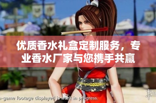 优质香水礼盒定制服务，专业香水厂家与您携手共赢