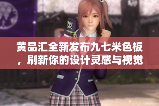 黄品汇全新发布九七米色板，刷新你的设计灵感与视觉体验
