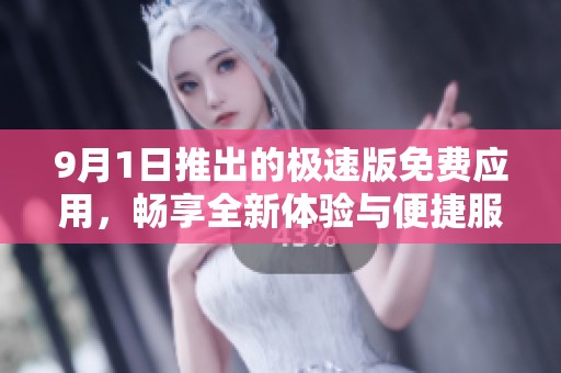 9月1日推出的极速版免费应用，畅享全新体验与便捷服务
