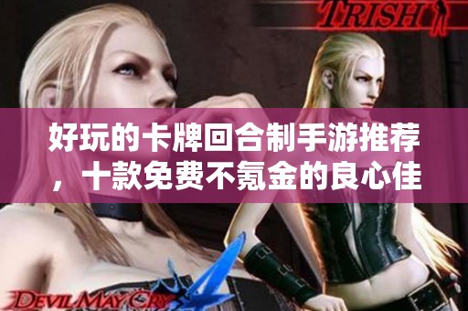 好玩的卡牌回合制手游推荐，十款免费不氪金的良心佳作