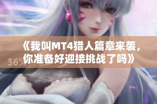 《我叫MT4猎人篇章来袭，你准备好迎接挑战了吗》