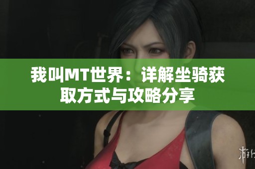 我叫MT世界：详解坐骑获取方式与攻略分享