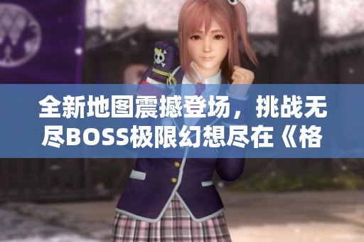全新地图震撼登场，挑战无尽BOSS极限幻想尽在《格雷格》！