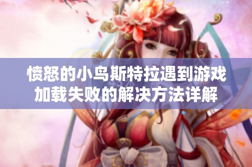 愤怒的小鸟斯特拉遇到游戏加载失败的解决方法详解