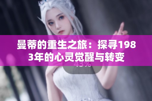 曼蒂的重生之旅：探寻1983年的心灵觉醒与转变