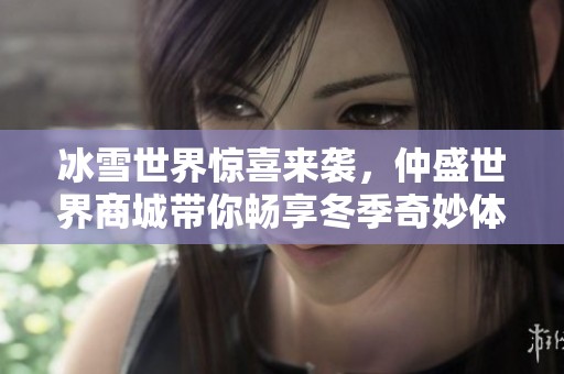 冰雪世界惊喜来袭，仲盛世界商城带你畅享冬季奇妙体验