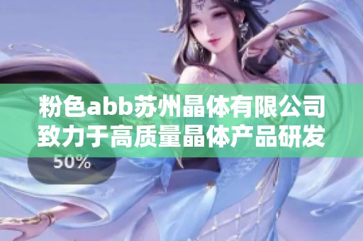 粉色abb苏州晶体有限公司致力于高质量晶体产品研发与生产