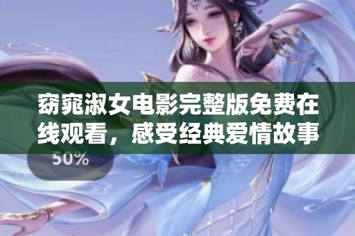 窈窕淑女电影完整版免费在线观看，感受经典爱情故事的魅力