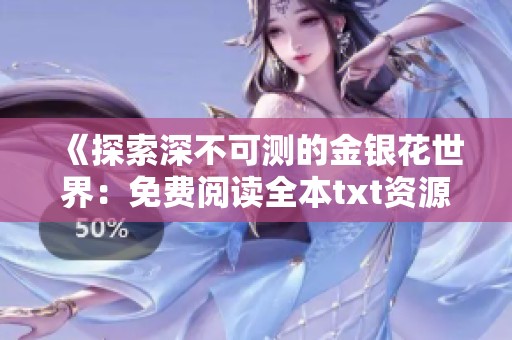 《探索深不可测的金银花世界：免费阅读全本txt资源》
