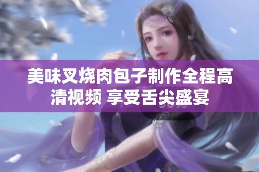 美味叉烧肉包子制作全程高清视频 享受舌尖盛宴