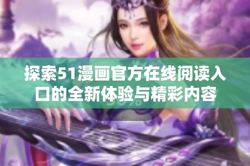 探索51漫画官方在线阅读入口的全新体验与精彩内容