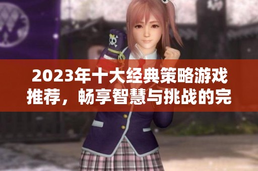 2023年十大经典策略游戏推荐，畅享智慧与挑战的完美结合