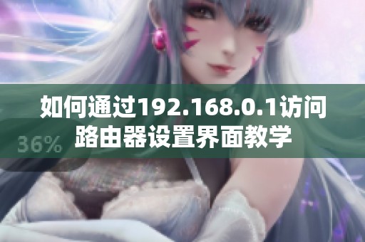 如何通过192.168.0.1访问路由器设置界面教学