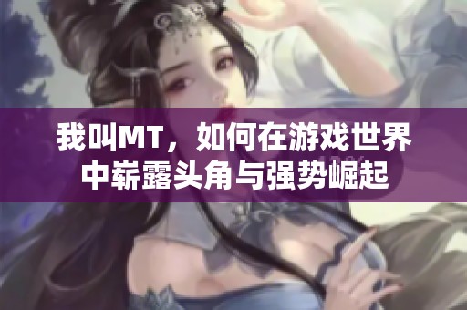 我叫MT，如何在游戏世界中崭露头角与强势崛起