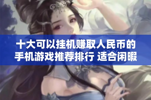 十大可以挂机赚取人民币的手机游戏推荐排行 适合闲暇时间赚钱