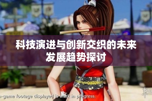 科技演进与创新交织的未来发展趋势探讨