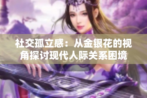 社交孤立感：从金银花的视角探讨现代人际关系困境