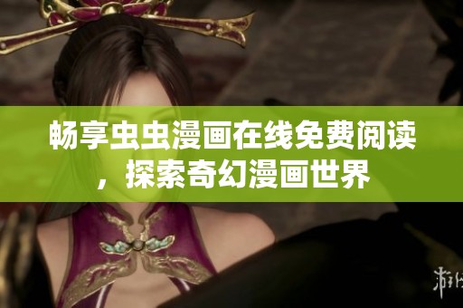 畅享虫虫漫画在线免费阅读，探索奇幻漫画世界