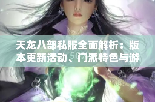天龙八部私服全面解析：版本更新活动、门派特色与游戏攻略详览