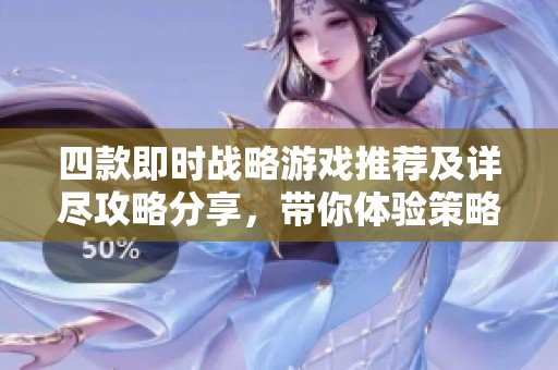 四款即时战略游戏推荐及详尽攻略分享，带你体验策略对决的乐趣