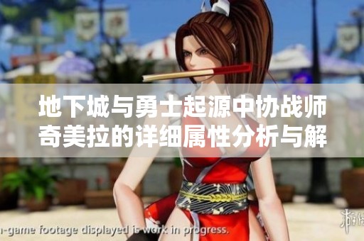 地下城与勇士起源中协战师奇美拉的详细属性分析与解析