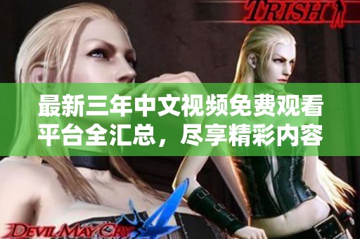 最新三年中文视频免费观看平台全汇总，尽享精彩内容
