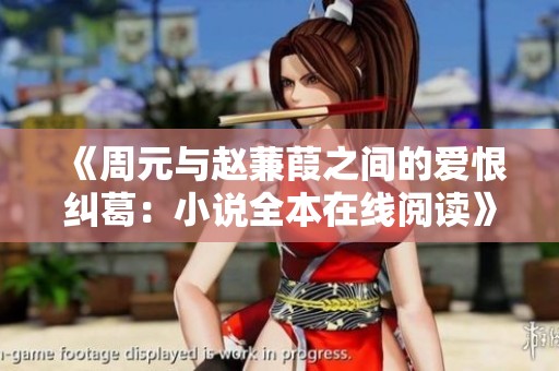 《周元与赵蒹葭之间的爱恨纠葛：小说全本在线阅读》