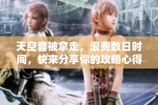 天空套被拿走，浪费数日时间，快来分享你的攻略心得吧