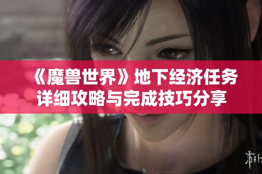《魔兽世界》地下经济任务详细攻略与完成技巧分享