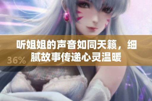 听姐姐的声音如同天籁，细腻故事传递心灵温暖