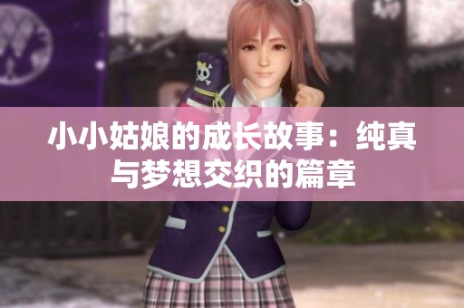 小小姑娘的成长故事：纯真与梦想交织的篇章