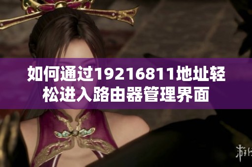 如何通过19216811地址轻松进入路由器管理界面