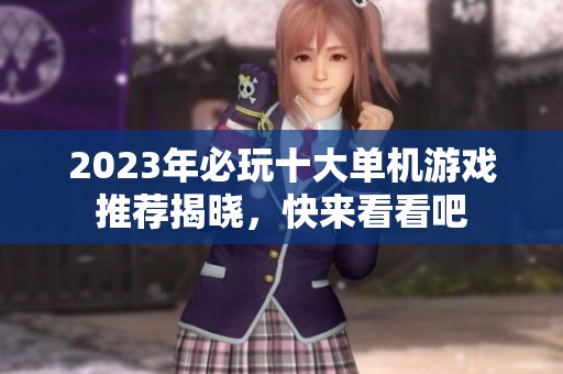 2023年必玩十大单机游戏推荐揭晓，快来看看吧