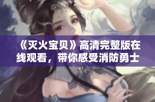 《灭火宝贝》高清完整版在线观看，带你感受消防勇士的热血故事