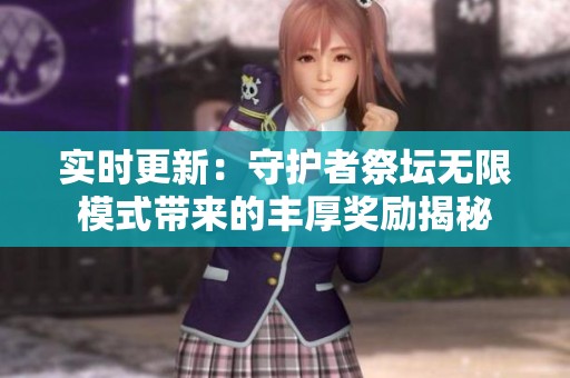 实时更新：守护者祭坛无限模式带来的丰厚奖励揭秘