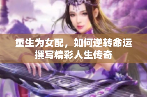 重生为女配，如何逆转命运撰写精彩人生传奇