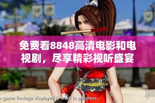 免费看8848高清电影和电视剧，尽享精彩视听盛宴