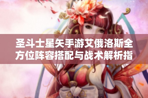 圣斗士星矢手游艾俄洛斯全方位阵容搭配与战术解析指南