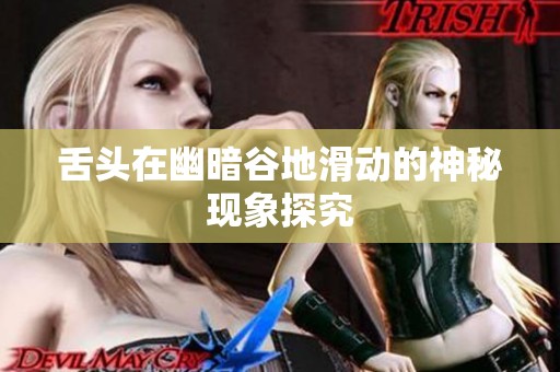 舌头在幽暗谷地滑动的神秘现象探究