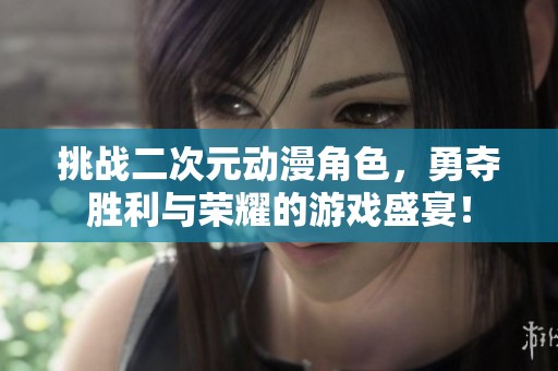 挑战二次元动漫角色，勇夺胜利与荣耀的游戏盛宴！