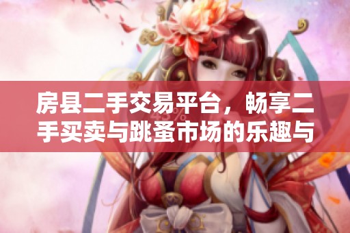 房县二手交易平台，畅享二手买卖与跳蚤市场的乐趣与便利