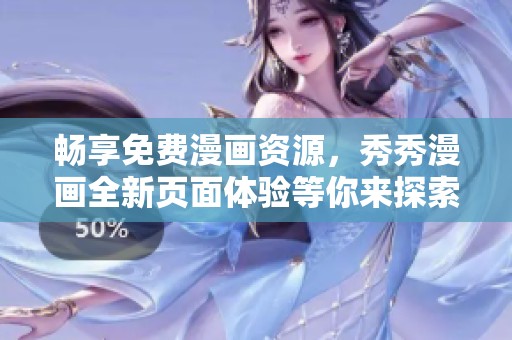 畅享免费漫画资源，秀秀漫画全新页面体验等你来探索