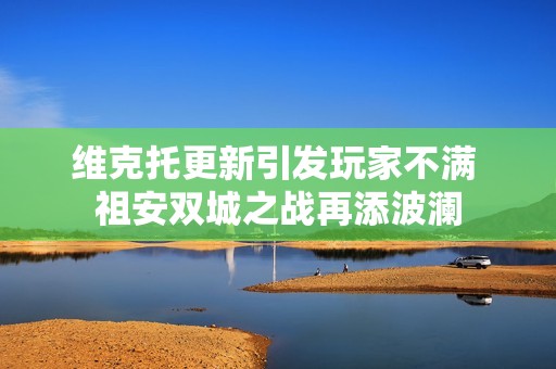 维克托更新引发玩家不满 祖安双城之战再添波澜